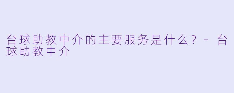 台球助教中介的主要服务是什么？-台球助教中介