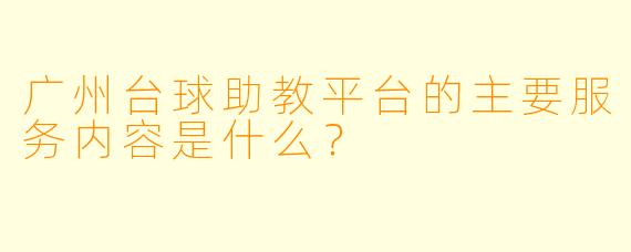 广州台球助教平台的主要服务内容是什么？