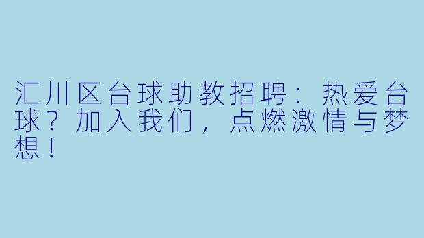 汇川区台球助教招聘：热爱台球？加入我们，点燃激情与梦想！