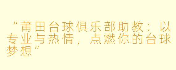 “莆田台球俱乐部助教：以专业与热情，点燃你的台球梦想”