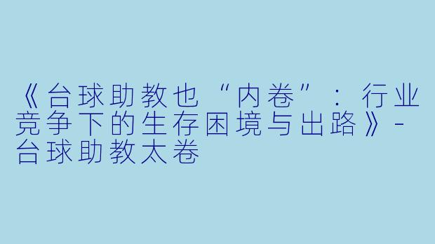 《台球助教也“内卷”:行业竞争下的生存困境与出路》