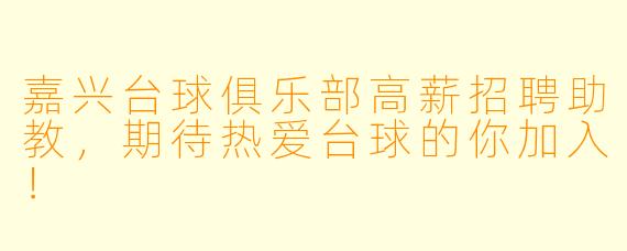 嘉兴台球俱乐部高薪招聘助教，期待热爱台球的你加入！