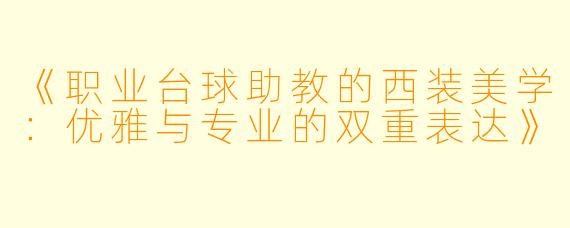 《职业台球助教的西装美学：优雅与专业的双重表达》