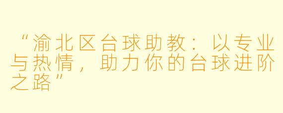 “渝北区台球助教：以专业与热情，助力你的台球进阶之路”