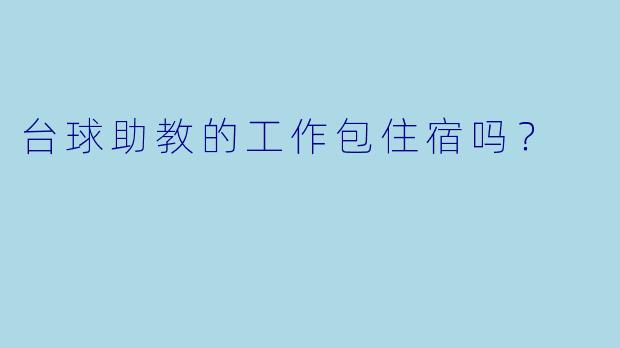 台球助教的工作包住宿吗？