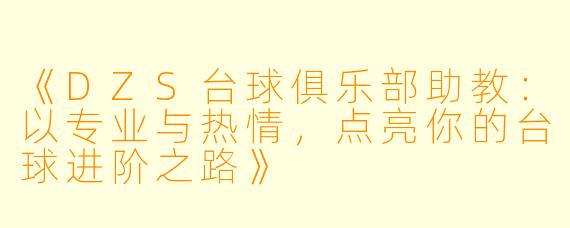 《DZS台球俱乐部助教：以专业与热情，点亮你的台球进阶之路》