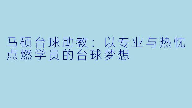 马硕台球助教：以专业与热忱点燃学员的台球梦想