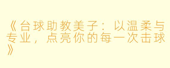 《台球助教美子：以温柔与专业，点亮你的每一次击球》