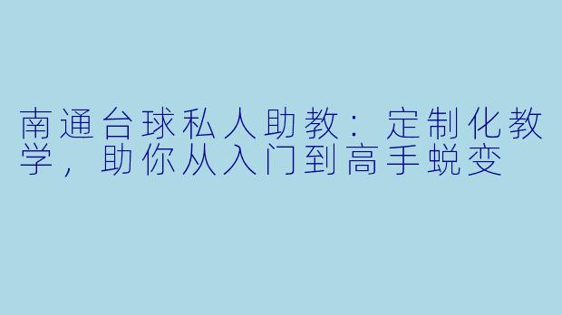 南通台球私人助教：定制化教学，助你从入门到高手蜕变