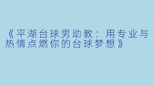 《平湖台球男助教：用专业与热情点燃你的台球梦想》