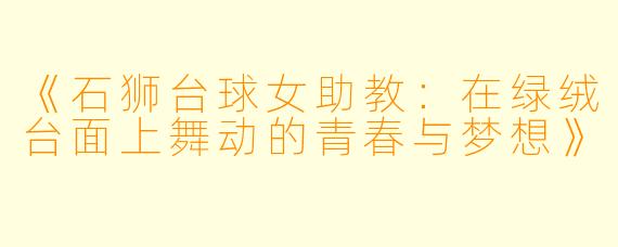 《石狮台球女助教：在绿绒台面上舞动的青春与梦想》
