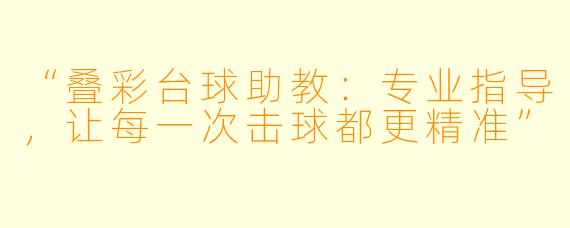 “叠彩台球助教：专业指导，让每一次击球都更精准”