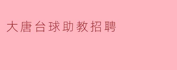 大唐台球助教招聘