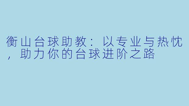 衡山台球助教：以专业与热忱，助力你的台球进阶之路