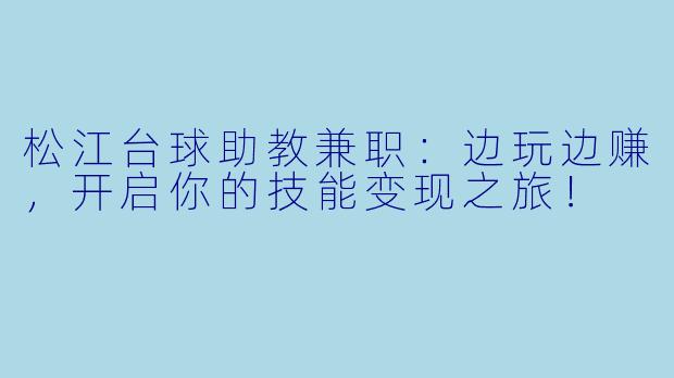 松江台球助教兼职：边玩边赚，开启你的技能变现之旅！