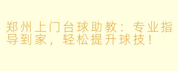郑州上门台球助教：专业指导到家，轻松提升球技！