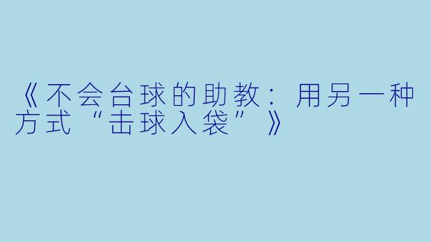《不会台球的助教：用另一种方式“击球入袋”》
