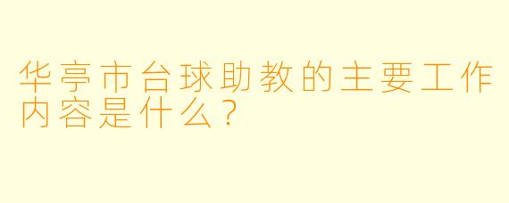 华亭市台球助教的主要工作内容是什么？
