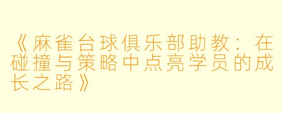 《麻雀台球俱乐部助教：在碰撞与策略中点亮学员的成长之路》