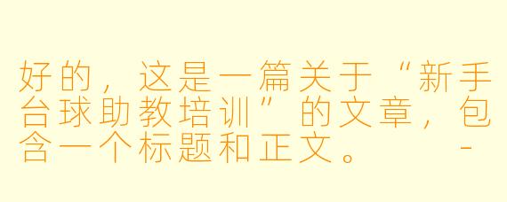 好的，这是一篇关于“新手台球助教培训”的文章，包含一个标题和正文。

---

###从爱好者到专业者：新手台球助教核心技能系统培训指南

###