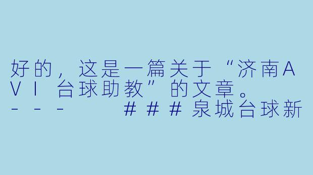 好的，这是一篇关于“济南AVI台球助教”的文章。

---

###泉城台球新势力：揭秘济南AVI台球助教的“私人教练”服务

###-济南avi台球助教