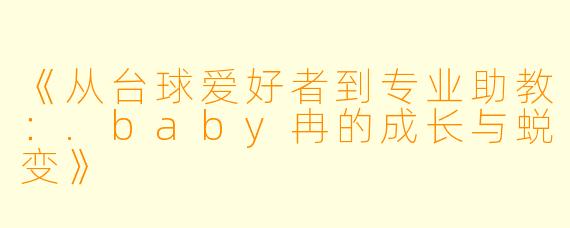 《从台球爱好者到专业助教：.baby冉的成长与蜕变》