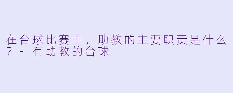 在台球比赛中，助教的主要职责是什么？-有助教的台球