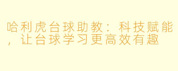 哈利虎台球助教：科技赋能，让台球学习更高效有趣