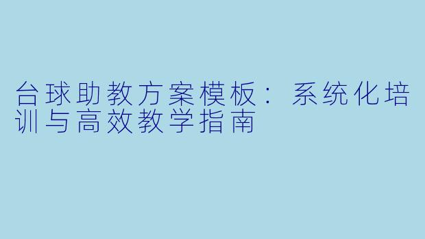 台球助教方案模板：系统化培训与高效教学指南