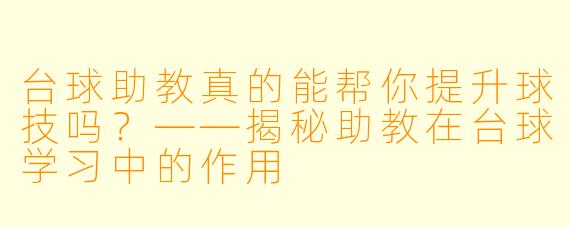 台球助教真的能帮你提升球技吗？——揭秘助教在台球学习中的作用