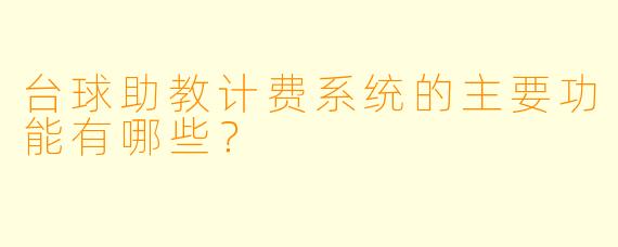 台球助教计费系统的主要功能有哪些？