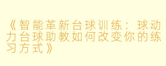 《智能革新台球训练：球动力台球助教如何改变你的练习方式》