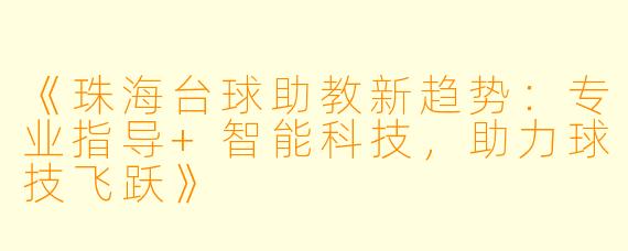 《珠海台球助教新趋势：专业指导+智能科技，助力球技飞跃》