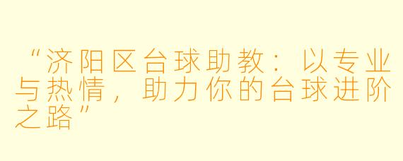 “济阳区台球助教：以专业与热情，助力你的台球进阶之路”