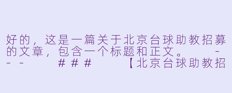 好的，这是一篇关于北京台球助教招募的文章，包含一个标题和正文。

---

###

【北京台球助教招募】点燃你的台球激情，与高手同行，开启职业新篇章！

###-北京台球助教招募