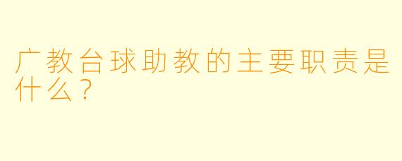广教台球助教的主要职责是什么？