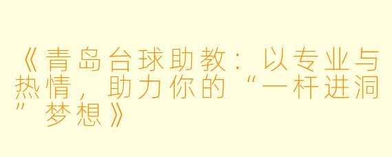 《青岛台球助教：以专业与热情，助力你的“一杆进洞”梦想》