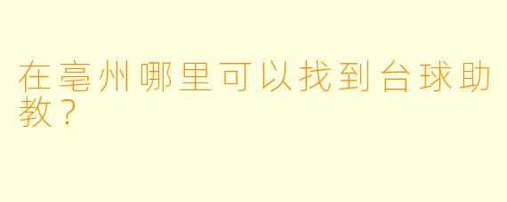 在亳州哪里可以找到台球助教？