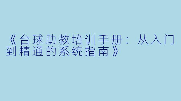 《台球助教培训手册：从入门到精通的系统指南》