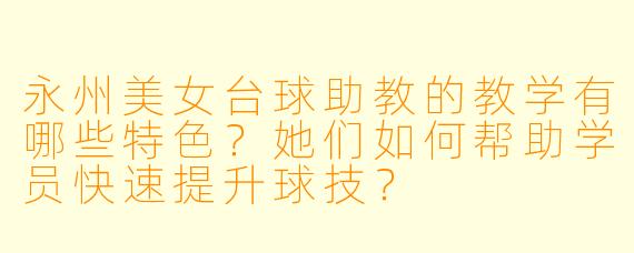 永州美女台球助教的教学有哪些特色？她们如何帮助学员快速提升球技？