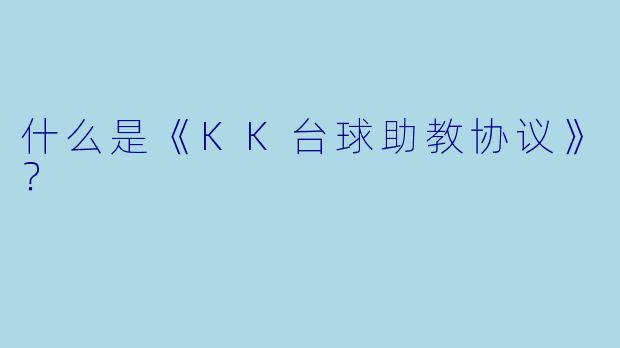 什么是《KK台球助教协议》？