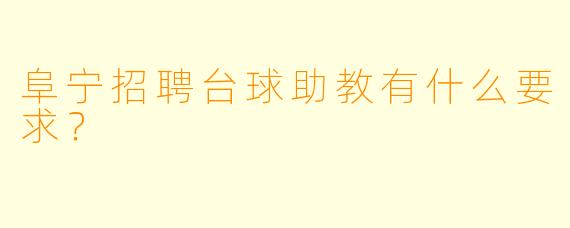 阜宁招聘台球助教有什么要求？