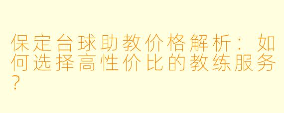 保定台球助教价格解析：如何选择高性价比的教练服务？