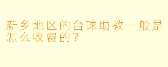 新乡地区的台球助教一般是怎么收费的？