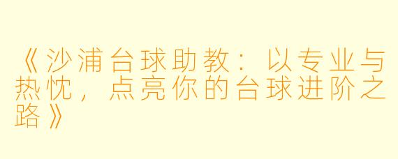 《沙浦台球助教：以专业与热忱，点亮你的台球进阶之路》