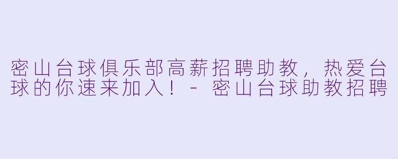 密山台球俱乐部高薪招聘助教，热爱台球的你速来加入！-密山台球助教招聘