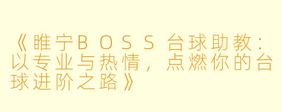 《睢宁BOSS台球助教：以专业与热情，点燃你的台球进阶之路》