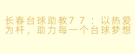 长春台球助教77：以热爱为杆，助力每一个台球梦想