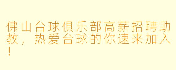 佛山台球俱乐部高薪招聘助教，热爱台球的你速来加入！
