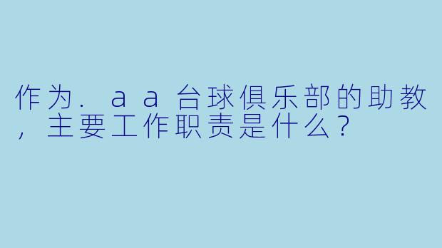 作为.aa台球俱乐部的助教，主要工作职责是什么？